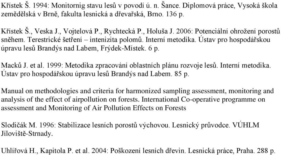 Macků J. et al. 1999: Metodika zpracování oblastních plánu rozvoje lesů. Interní metodika. Ústav pro hospodářskou úpravu lesů Brandýs nad Labem. 85 p.