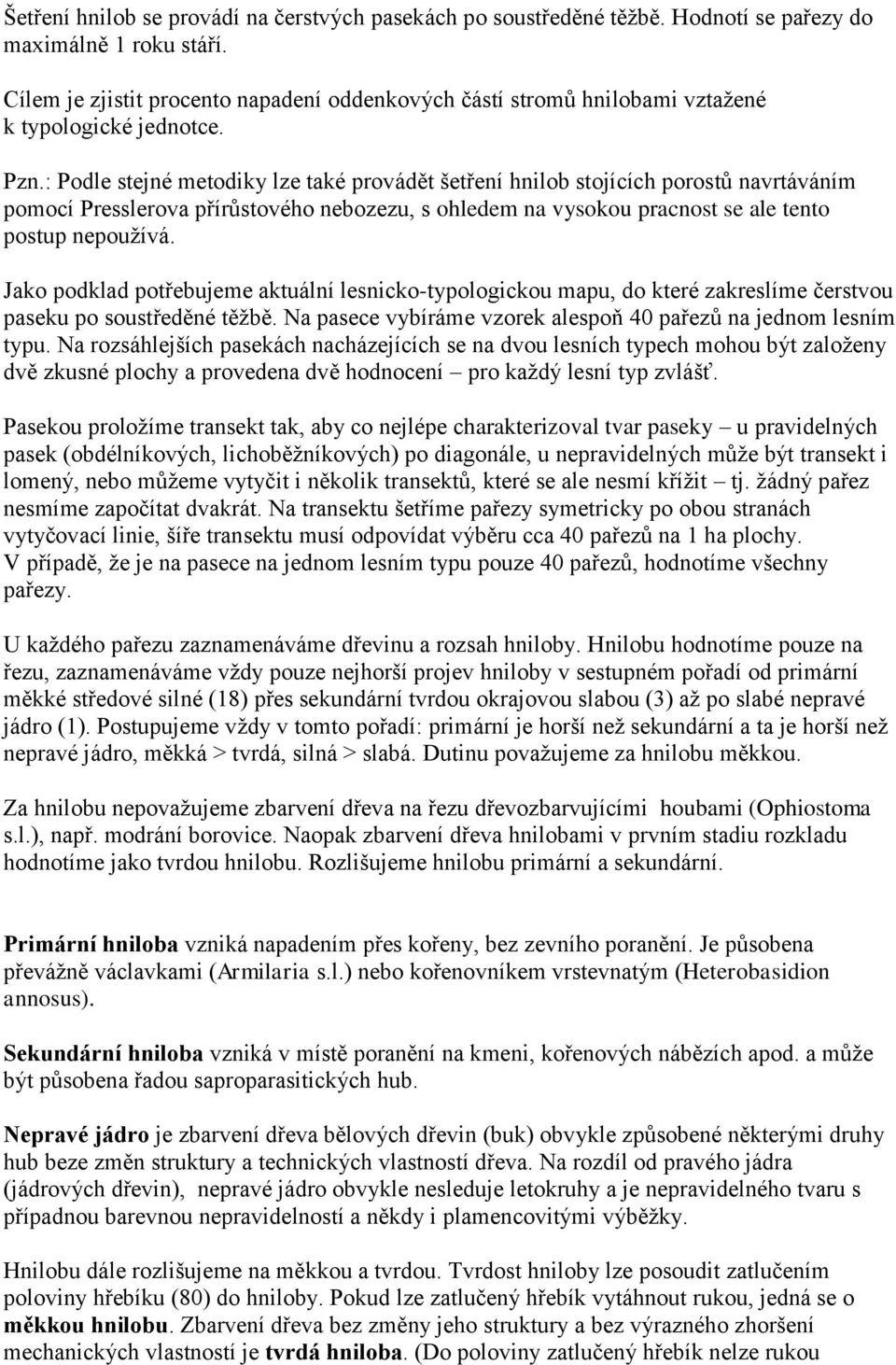 : Podle stejné metodiky lze také provádět šetření hnilob stojících porostů navrtáváním pomocí Presslerova přírůstového nebozezu, s ohledem na vysokou pracnost se ale tento postup nepoužívá.