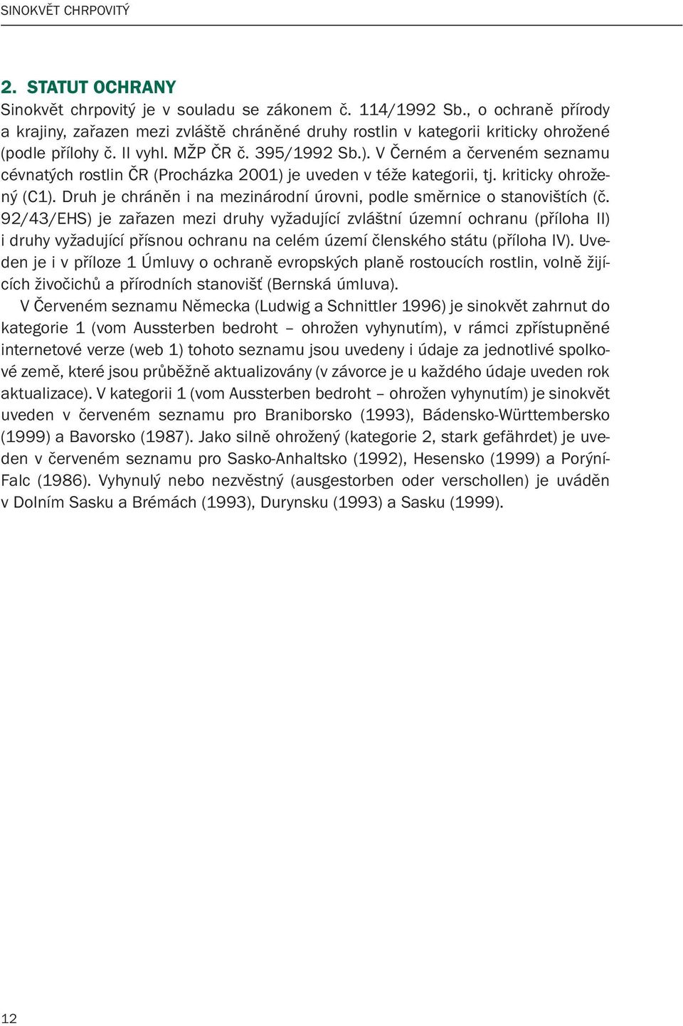 V Černém a červeném seznamu cévnatých rostlin ČR (Procházka 2001) je uveden v téže kategorii, tj. kriticky ohrožený (C1). Druh je chráněn i na mezinárodní úrovni, podle směrnice o stanovištích (č.