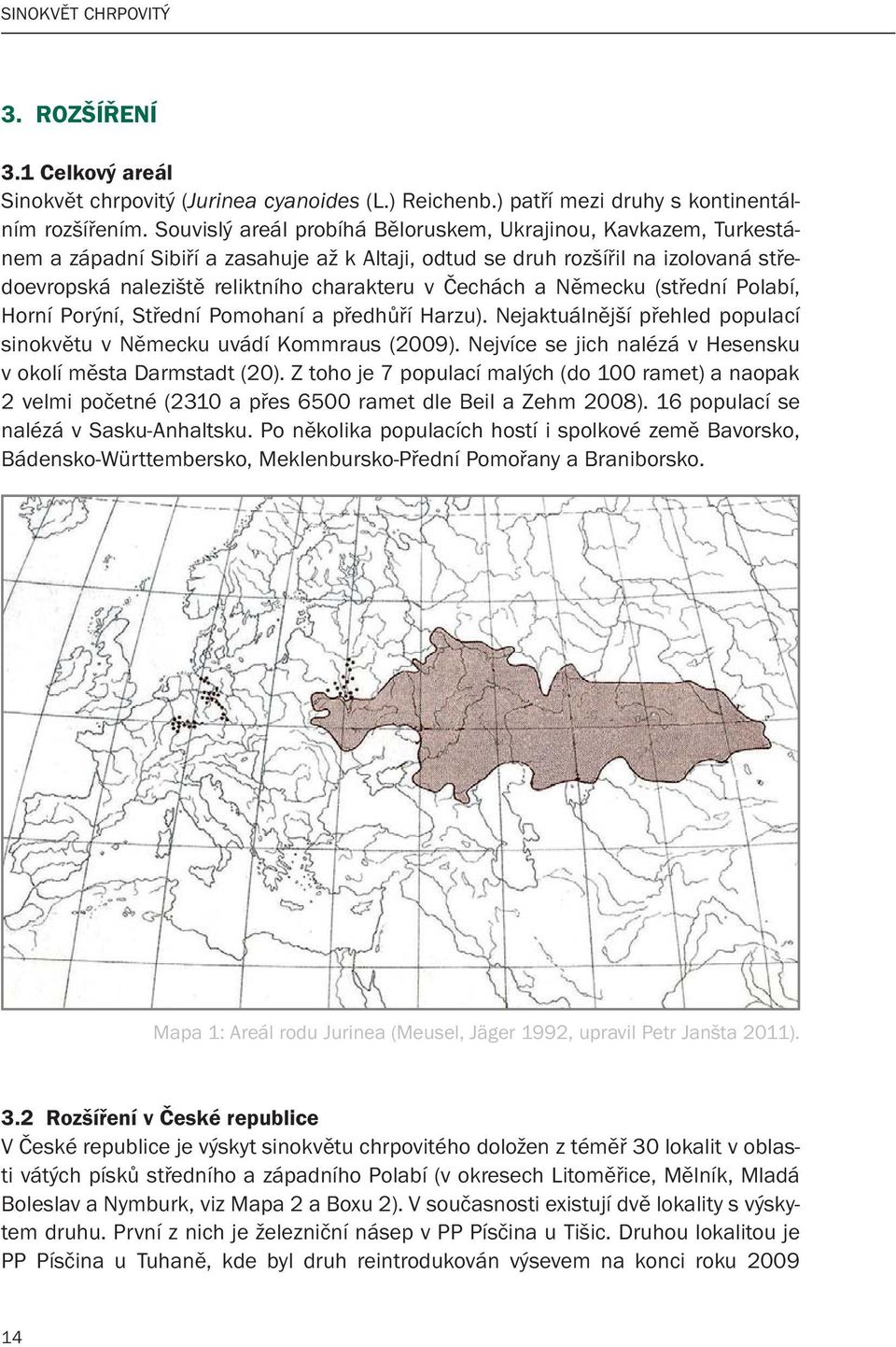 Čechách a Německu (střední Polabí, Horní Porýní, Střední Pomohaní a předhůří Harzu). Nejaktuálnější přehled populací sinokvětu v Německu uvádí Kommraus (2009).