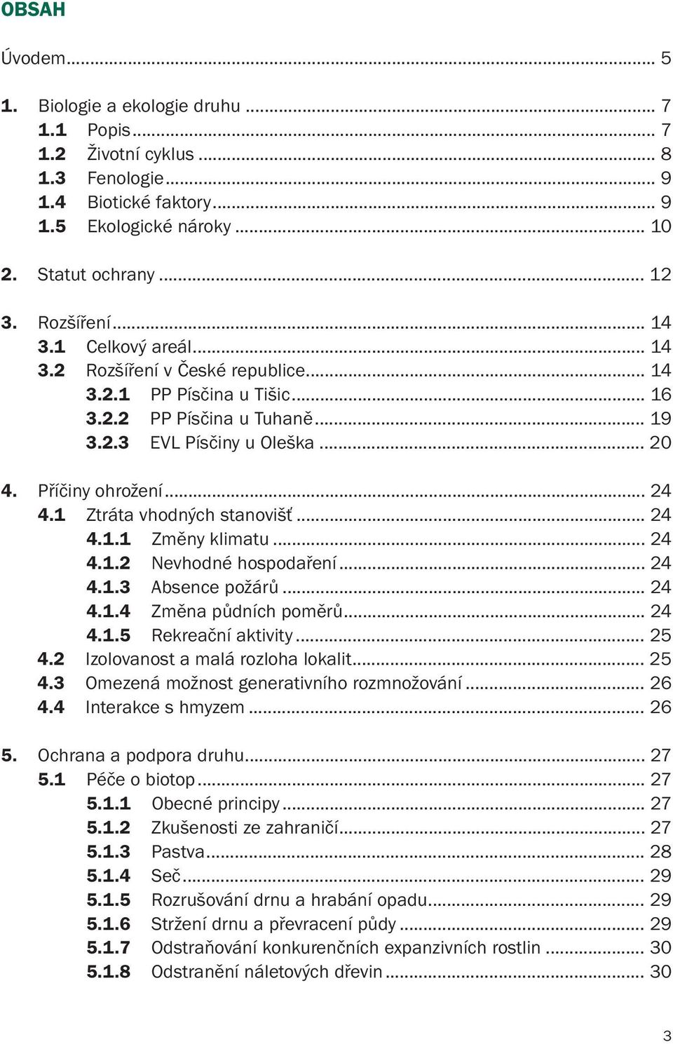 1 Ztráta vhodných stanovišť... 24 4.1.1 Změny klimatu... 24 4.1.2 Nevhodné hospodaření... 24 4.1.3 Absence požárů... 24 4.1.4 Změna půdních poměrů... 24 4.1.5 Rekreační aktivity... 25 4.