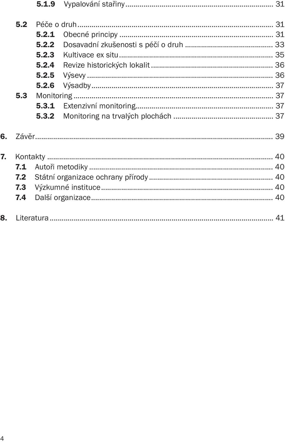 .. 37 5.3.2 Monitoring na trvalých plochách... 37 6. Závěr... 39 7. Kontakty... 40 7.1 Autoři metodiky... 40 7.2 Státní organizace ochrany přírody.