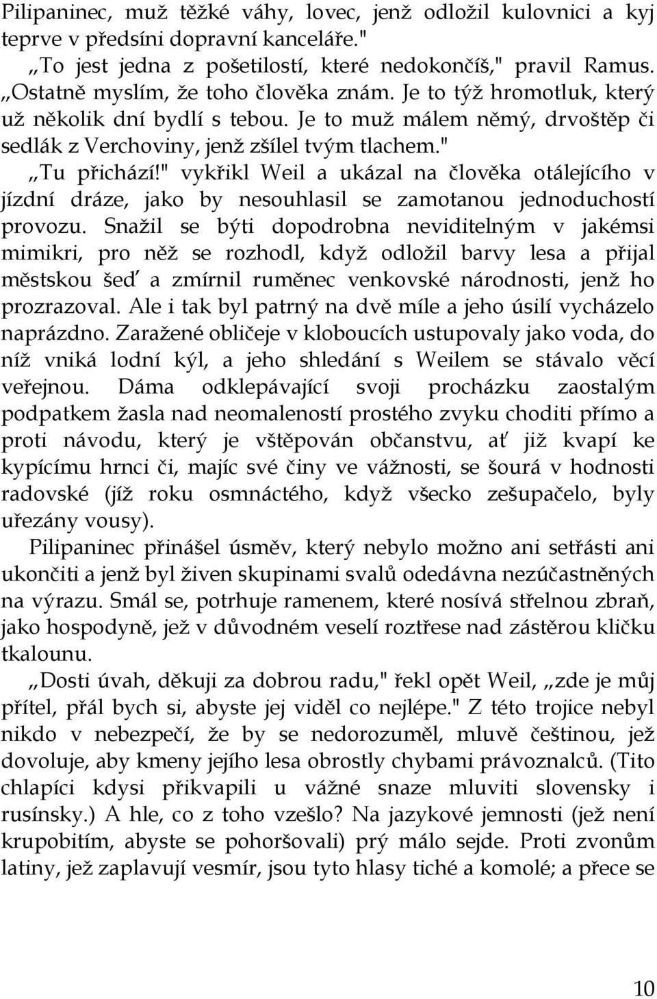 " vykřikl Weil a ukázal na člověka otálejícího v jízdní dráze, jako by nesouhlasil se zamotanou jednoduchostí provozu.