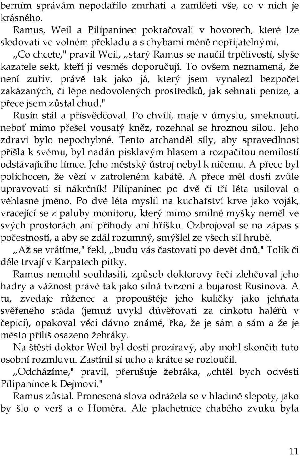 To ovšem neznamená, že není zuřiv, právě tak jako já, který jsem vynalezl bezpočet zakázaných, či lépe nedovolených prostředků, jak sehnati peníze, a přece jsem zůstal chud.