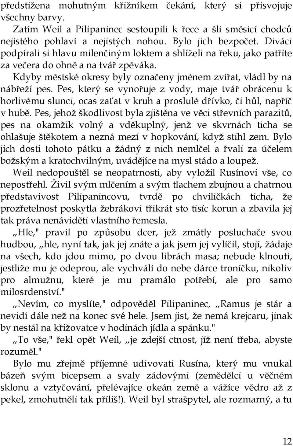 Pes, který se vynořuje z vody, maje tvář obrácenu k horlivému slunci, ocas zaťat v kruh a proslulé dřívko, či hůl, napříč v hubě.