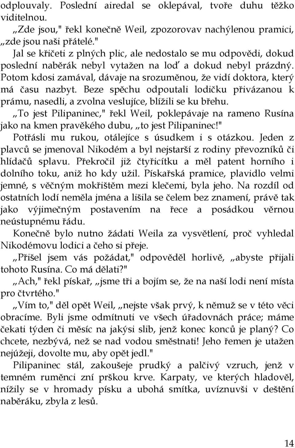 Potom kdosi zamával, dávaje na srozuměnou, že vidí doktora, který má času nazbyt. Beze spěchu odpoutali lodičku přivázanou k prámu, nasedli, a zvolna veslujíce, blížili se ku břehu.