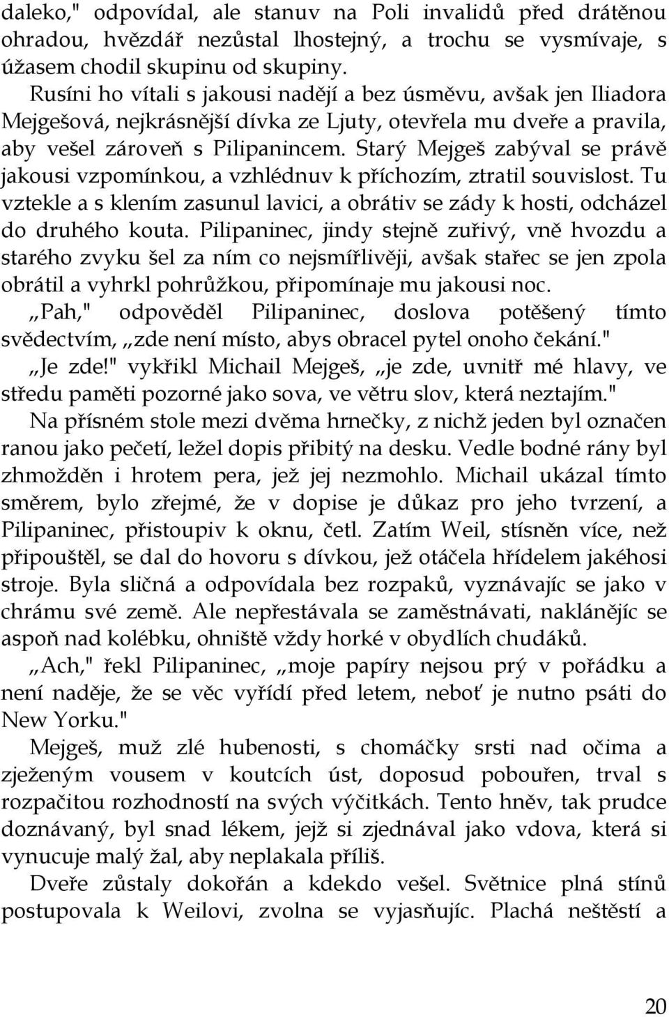 Starý Mejgeš zabýval se právě jakousi vzpomínkou, a vzhlédnuv k příchozím, ztratil souvislost. Tu vztekle a s klením zasunul lavici, a obrátiv se zády k hosti, odcházel do druhého kouta.