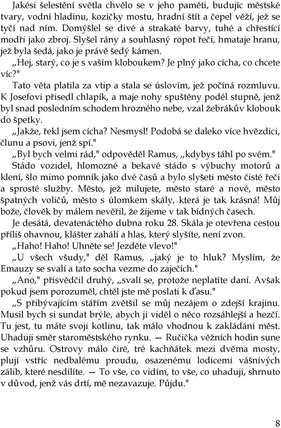 Je plný jako cícha, co chcete víc?" Tato věta platila za vtip a stala se úslovím, jež počíná rozmluvu.