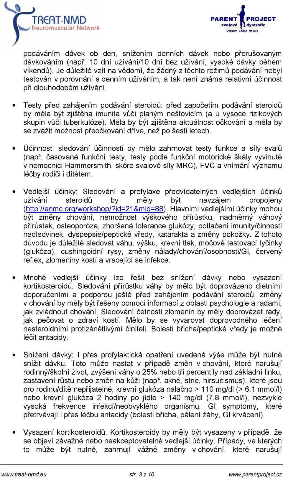 Testy před zahájením podávání steroidů: před započetím podávání steroidů by měla být zjištěna imunita vůči planým neštovicím (a u vysoce rizikových skupin vůči tuberkulóze).