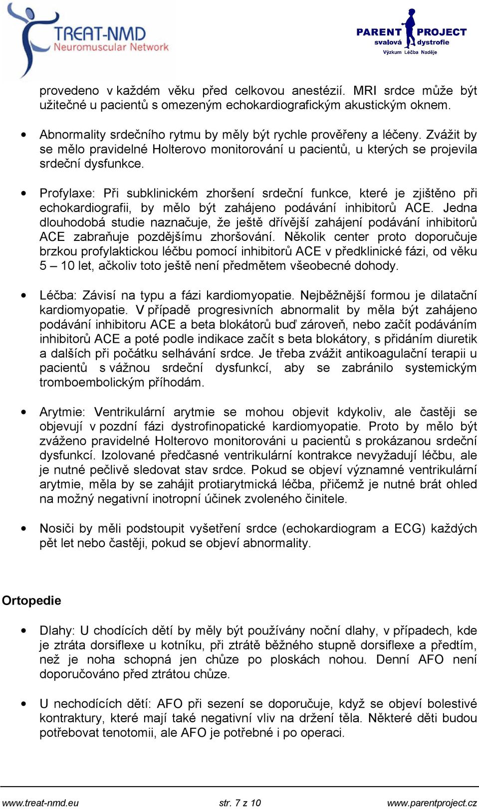 Profylaxe: Při subklinickém zhoršení srdeční funkce, které je zjištěno při echokardiografii, by mělo být zahájeno podávání inhibitorů ACE.