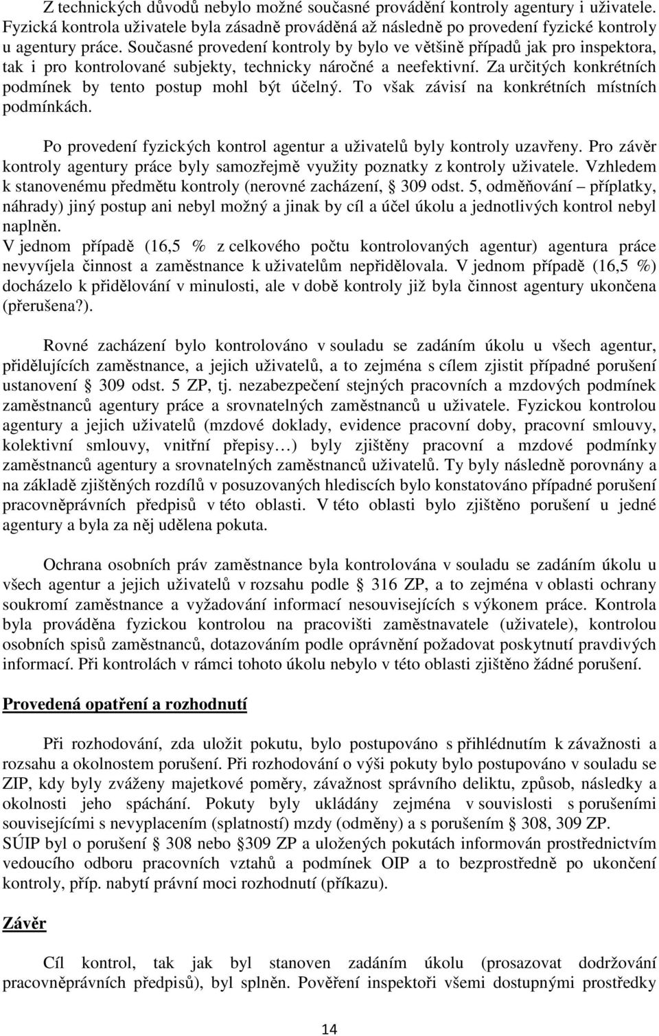 Za určitých konkrétních podmínek by tento postup mohl být účelný. To však závisí na konkrétních místních podmínkách. Po provedení fyzických kontrol agentur a uživatelů byly kontroly uzavřeny.