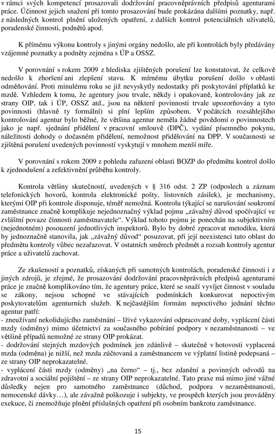 K přímému výkonu kontroly s jinými orgány nedošlo, ale při kontrolách byly předávány vzájemné poznatky a podněty zejména s ÚP a OSSZ.