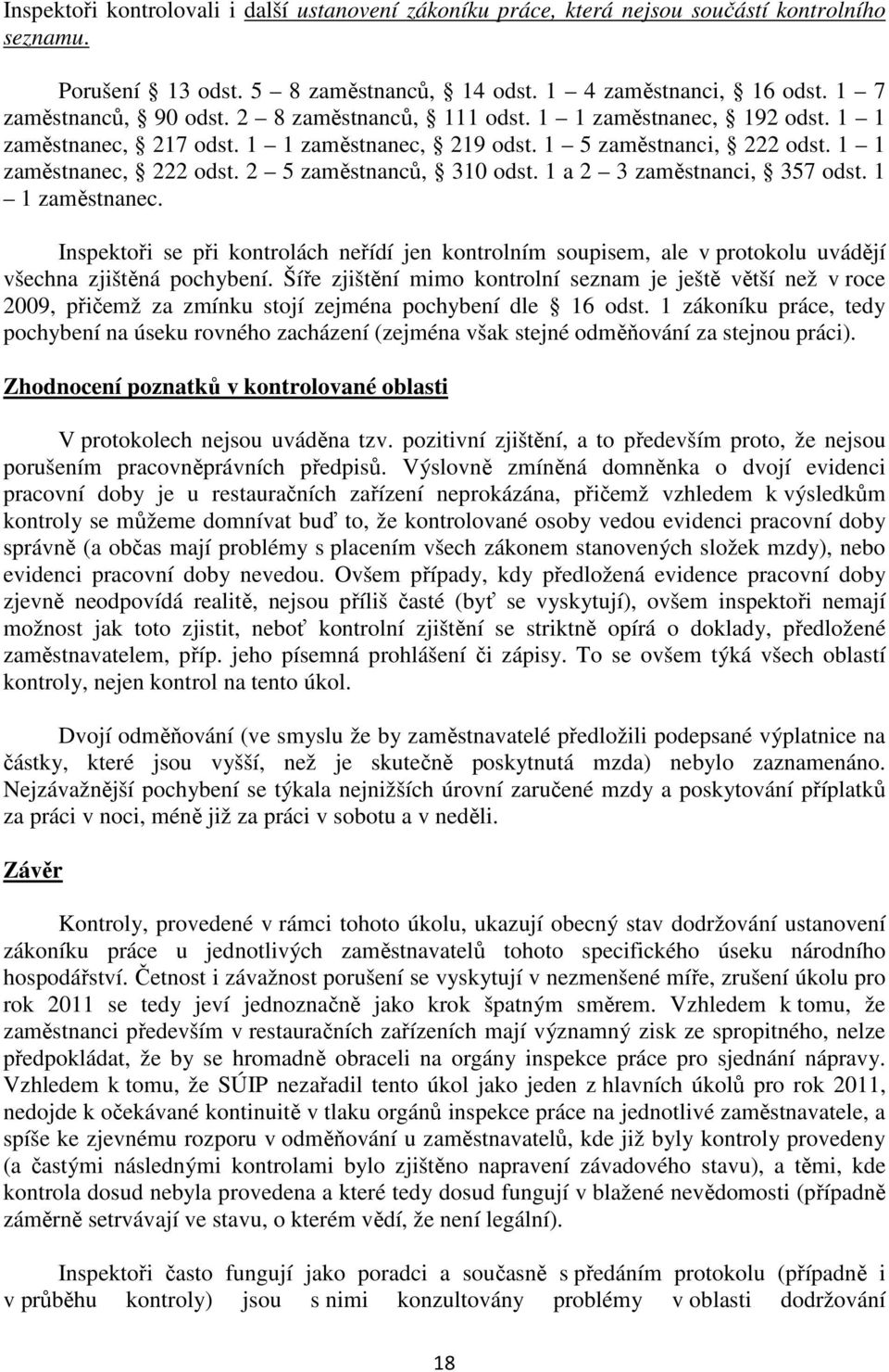 1 a 2 3 zaměstnanci, 357 odst. 1 1 zaměstnanec. Inspektoři se při kontrolách neřídí jen kontrolním soupisem, ale v protokolu uvádějí všechna zjištěná pochybení.