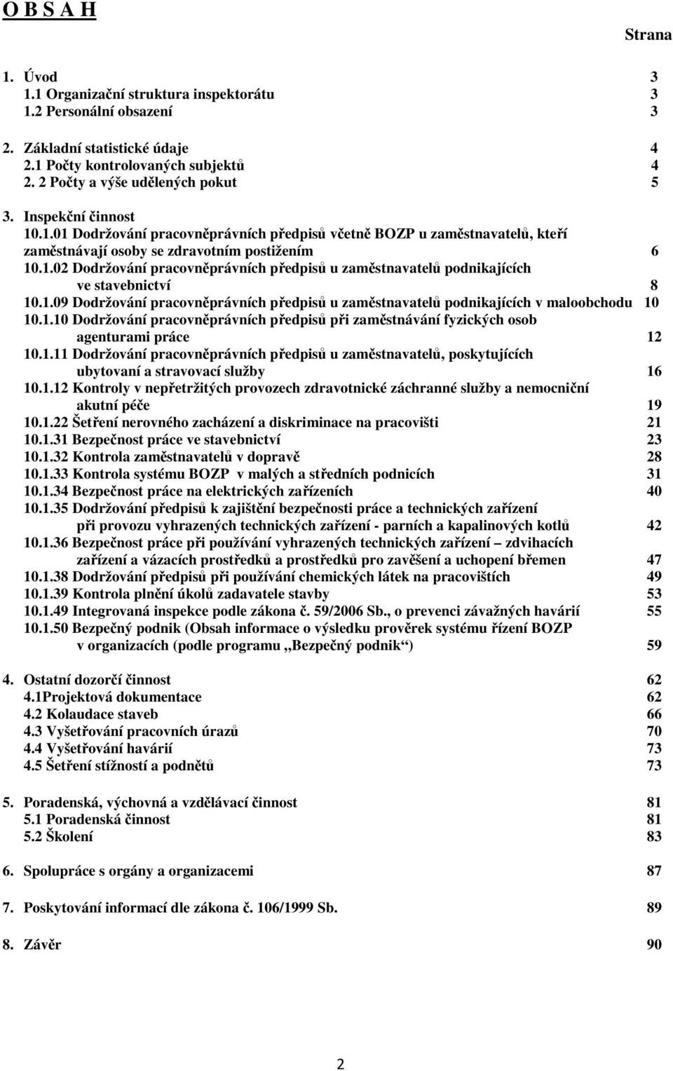 1.09 Dodržování pracovněprávních předpisů u zaměstnavatelů podnikajících v maloobchodu 10 10.1.10 Dodržování pracovněprávních předpisů při zaměstnávání fyzických osob agenturami práce 12 10.1.11 Dodržování pracovněprávních předpisů u zaměstnavatelů, poskytujících ubytovaní a stravovací služby 16 10.