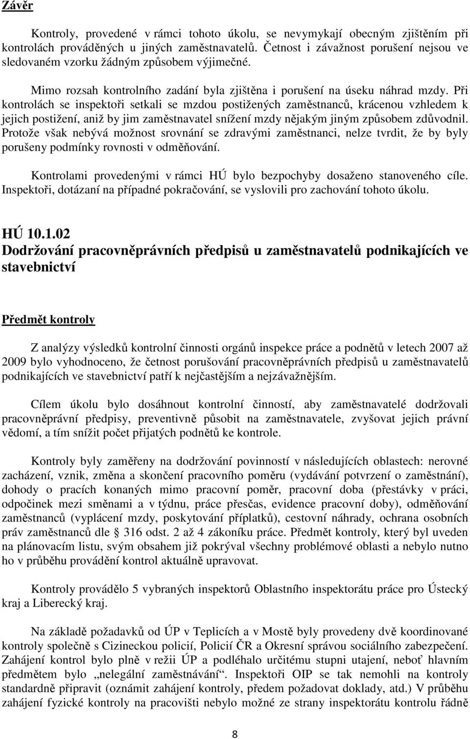 Při kontrolách se inspektoři setkali se mzdou postižených zaměstnanců, krácenou vzhledem k jejich postižení, aniž by jim zaměstnavatel snížení mzdy nějakým jiným způsobem zdůvodnil.