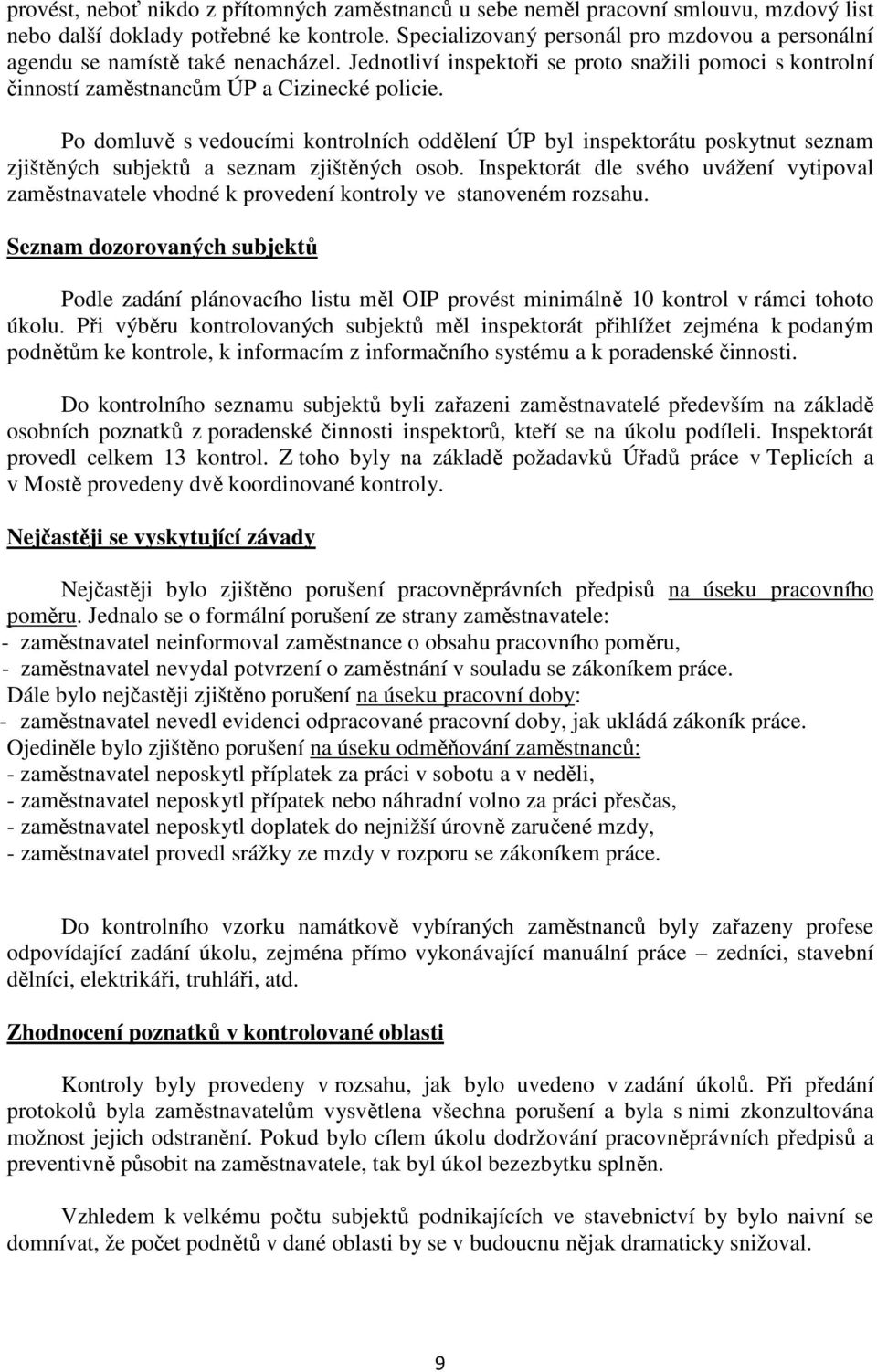 Po domluvě s vedoucími kontrolních oddělení ÚP byl inspektorátu poskytnut seznam zjištěných subjektů a seznam zjištěných osob.