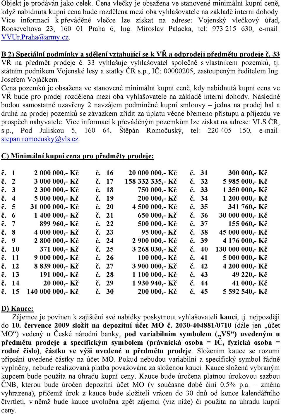 B 2) Speciální podmínky a sdělení vztahující se k VŘ a odprodeji předmětu prodeje č. 33 VŘ na předmět prodeje č. 33 vyhlašuje vyhlašovatel společně s vlastníkem pozemků, tj.