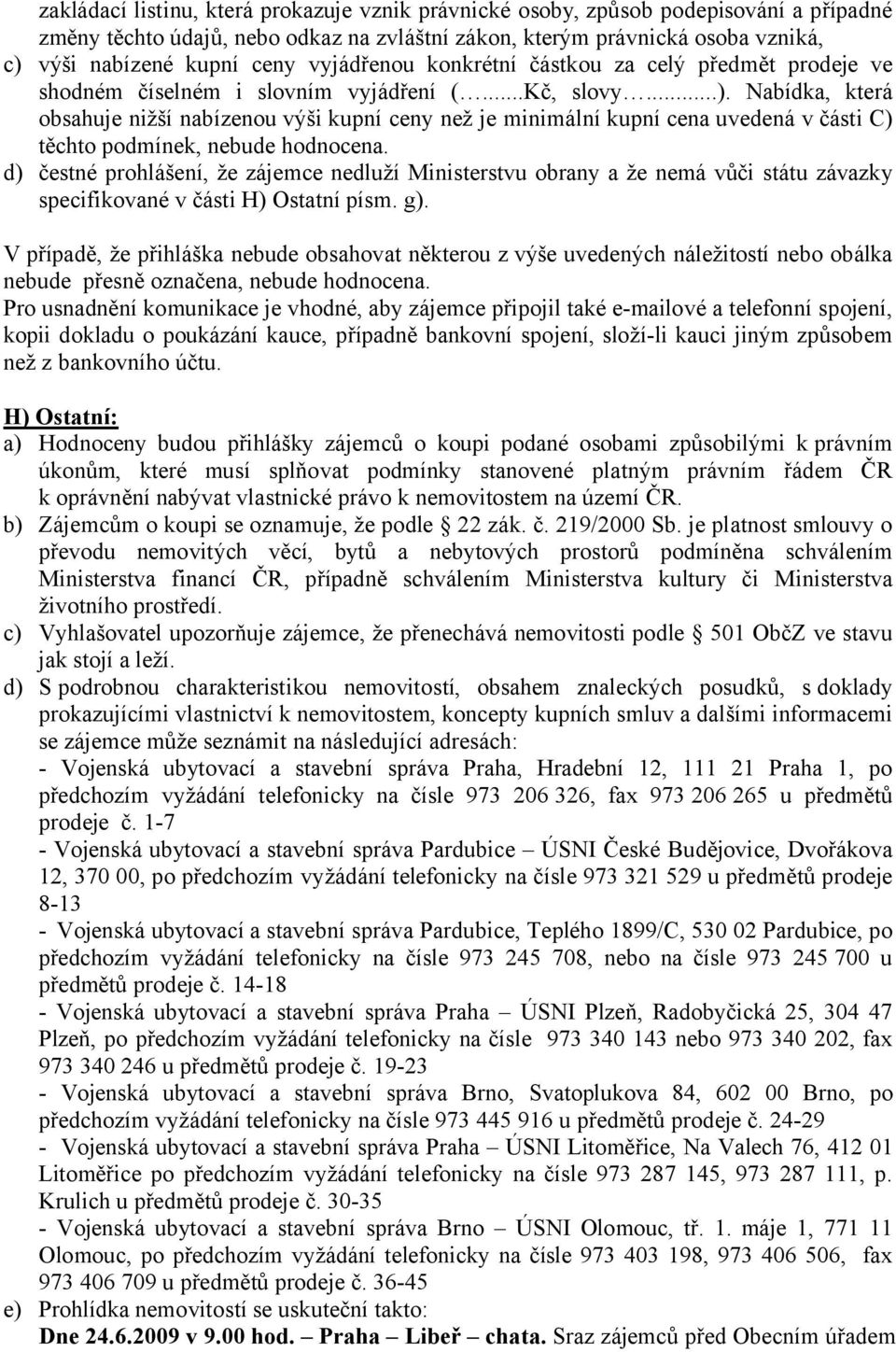 Nabídka, která obsahuje nižší nabízenou výši kupní ceny než je minimální kupní cena uvedená v části C) těchto podmínek, nebude hodnocena.