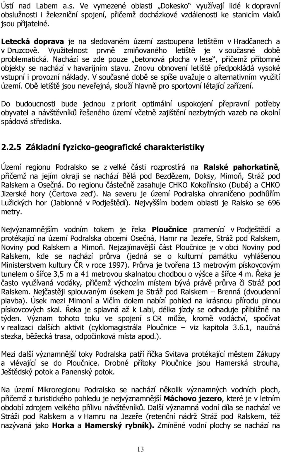 Nachází se zde pouze betonová plocha v lese, přičemž přítomné objekty se nachází v havarijním stavu. Znovu obnovení letiště předpokládá vysoké vstupní i provozní náklady.