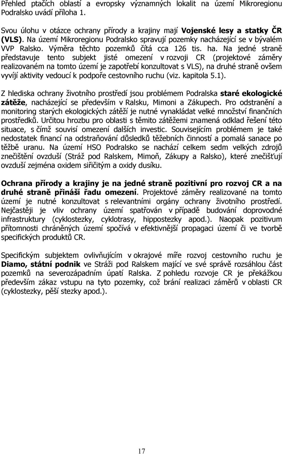 Na jedné straně představuje tento subjekt jisté omezení v rozvoji CR (projektové záměry realizovaném na tomto území je zapotřebí konzultovat s VLS), na druhé straně ovšem vyvíjí aktivity vedoucí k