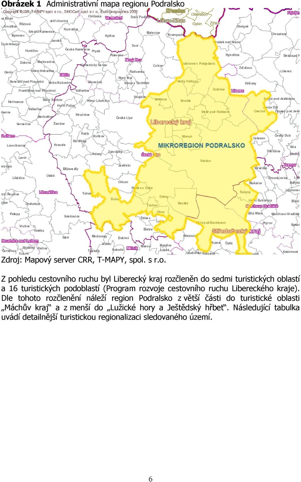 sedmi turistických oblastí a 16 turistických podoblastí (Program rozvoje cestovního ruchu Libereckého kraje).