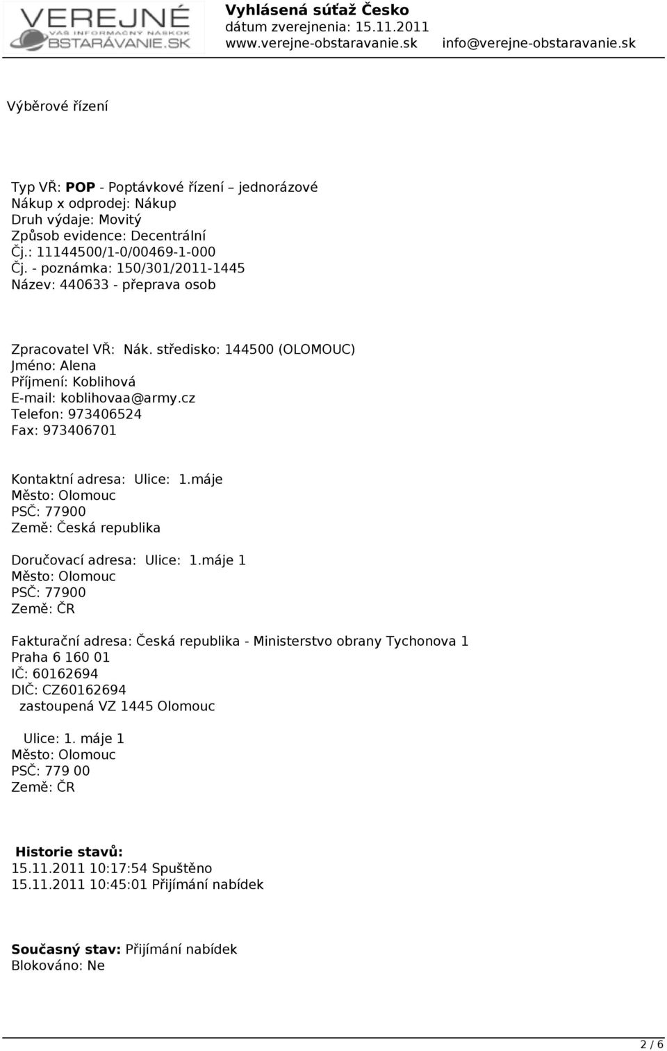 cz Telefon: 973406524 Fax: 973406701 Kontaktní adresa: Ulice: 1.máje Město: Olomouc PSČ: 77900 Země: Česká republika Doručovací adresa: Ulice: 1.