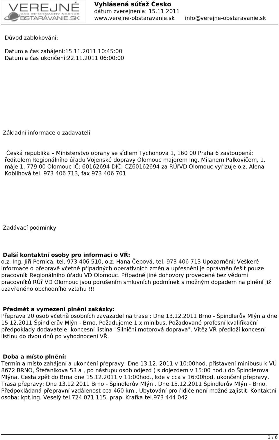 úřadu Vojenské dopravy Olomouc majorem Ing. Milanem Palkovičem, 1. máje 1, 779 00 Olomouc IČ: 60162694 DIČ: CZ60162694 za RÚřVD Olomouc vyřizuje o.z. Alena Koblihová tel.