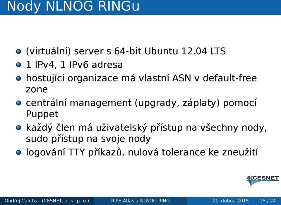 management (upgrady, záplaty) pomocí Puppet každý člen má uživatelský přístup na všechny nody, sudo