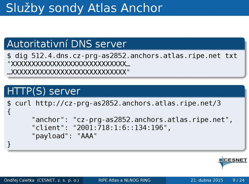 $ curl http://cz-prg-as2852.anchors.atlas.ripe.net/3 { "anchor": "cz-prg-as2852.anchors.atlas.ripe.net", "client": "2001:718:1:6::134:196", "payload": "AAA".