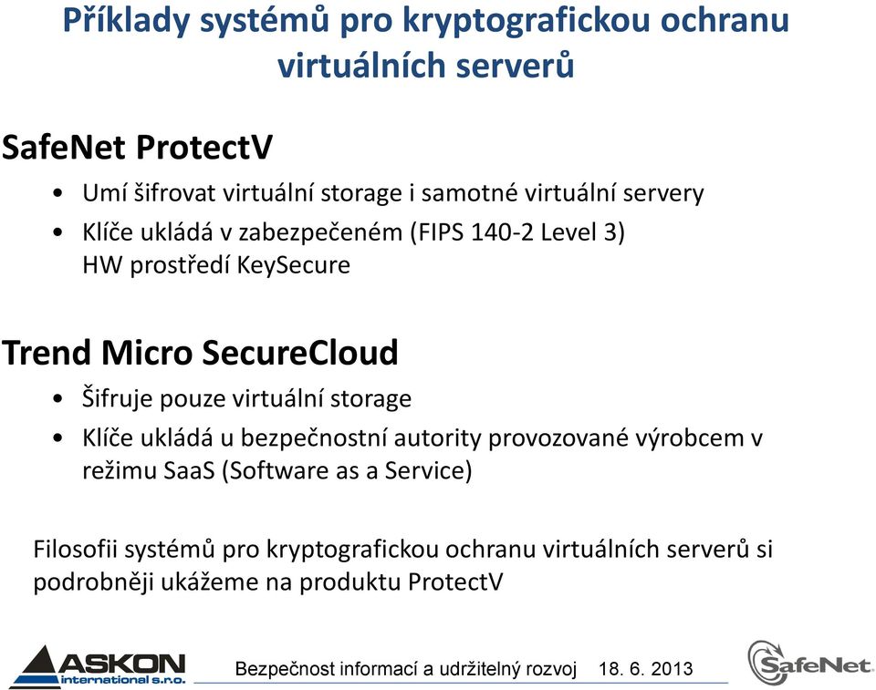 SecureCloud Šifruje pouze virtuální storage Klíče ukládá u bezpečnostní autority provozované výrobcem v režimu SaaS