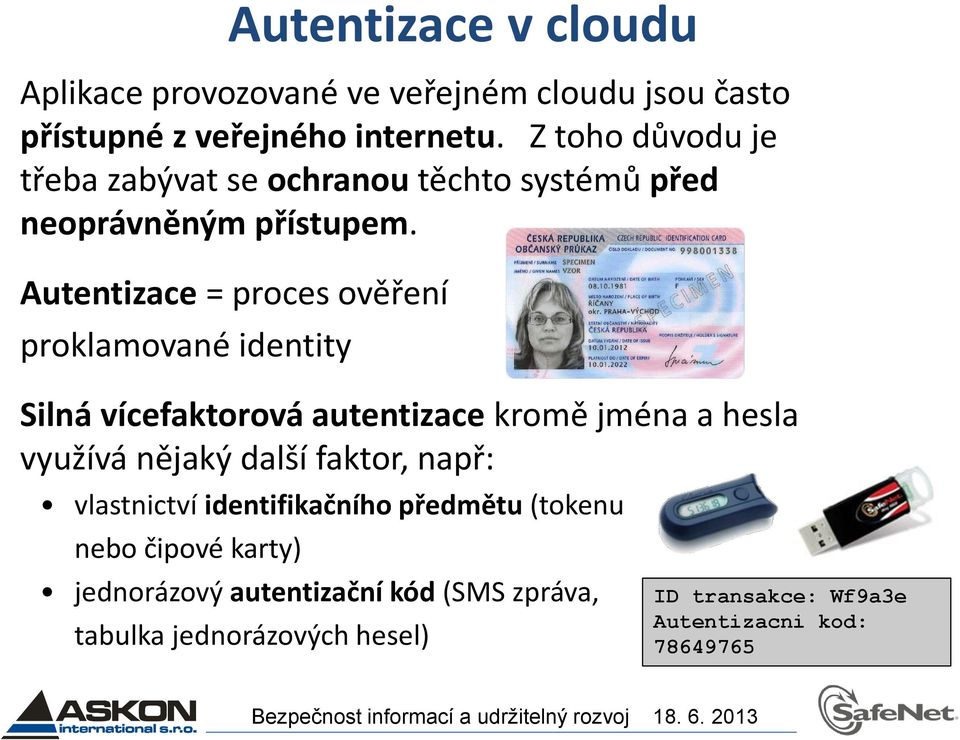 Autentizace = proces ověření proklamované identity Silná vícefaktorová autentizace kromě jména a hesla využívá nějaký další