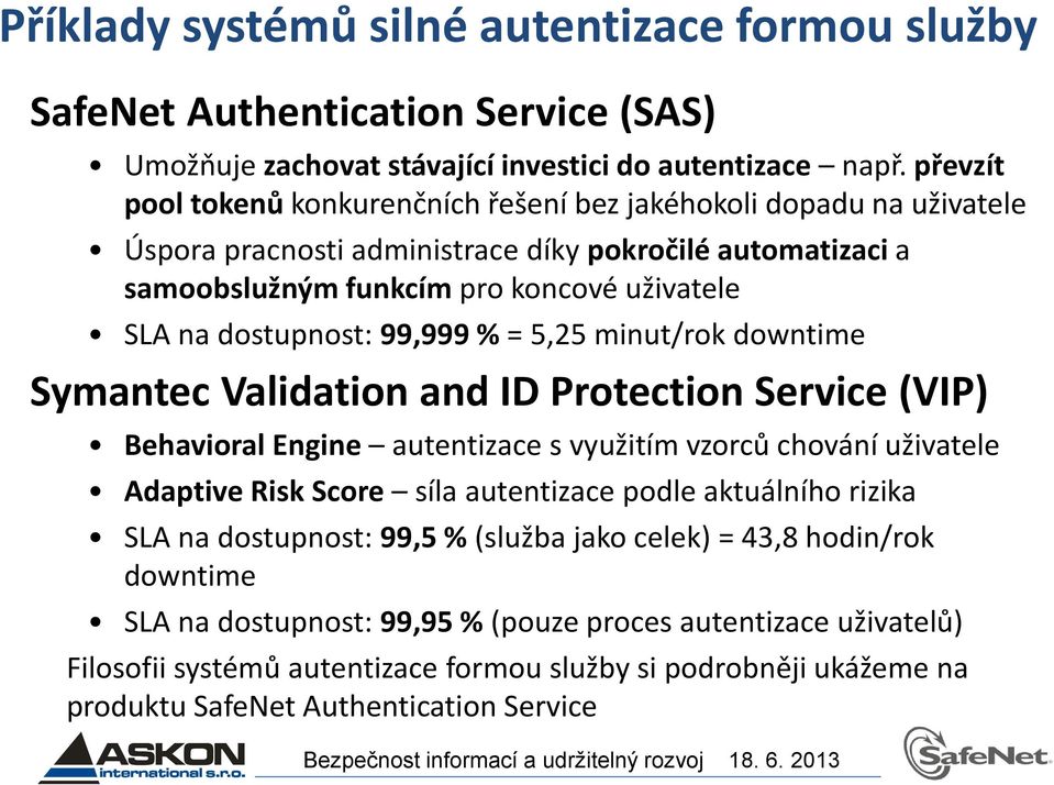 99,999 % = 5,25 minut/rok downtime Symantec Validation and ID Protection Service (VIP) Behavioral Engine autentizace s využitím vzorců chování uživatele Adaptive Risk Score síla autentizace podle