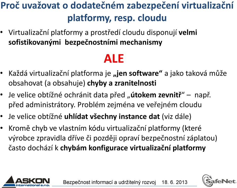 jako taková může obsahovat (a obsahuje) chyby a zranitelnosti Je velice obtížné ochránit data před útokem zevnitř např. před administrátory.