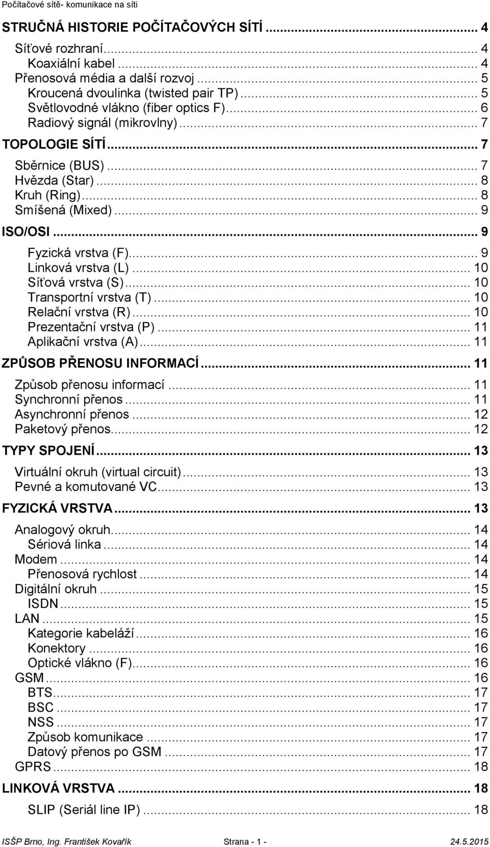 .. 10 Síťová vrstva (S)... 10 Transportní vrstva (T)... 10 Relační vrstva (R)... 10 Prezentační vrstva (P)... 11 Aplikační vrstva (A)... 11 ZPŮSOB PŘENOSU INFORMACÍ... 11 Způsob přenosu informací.