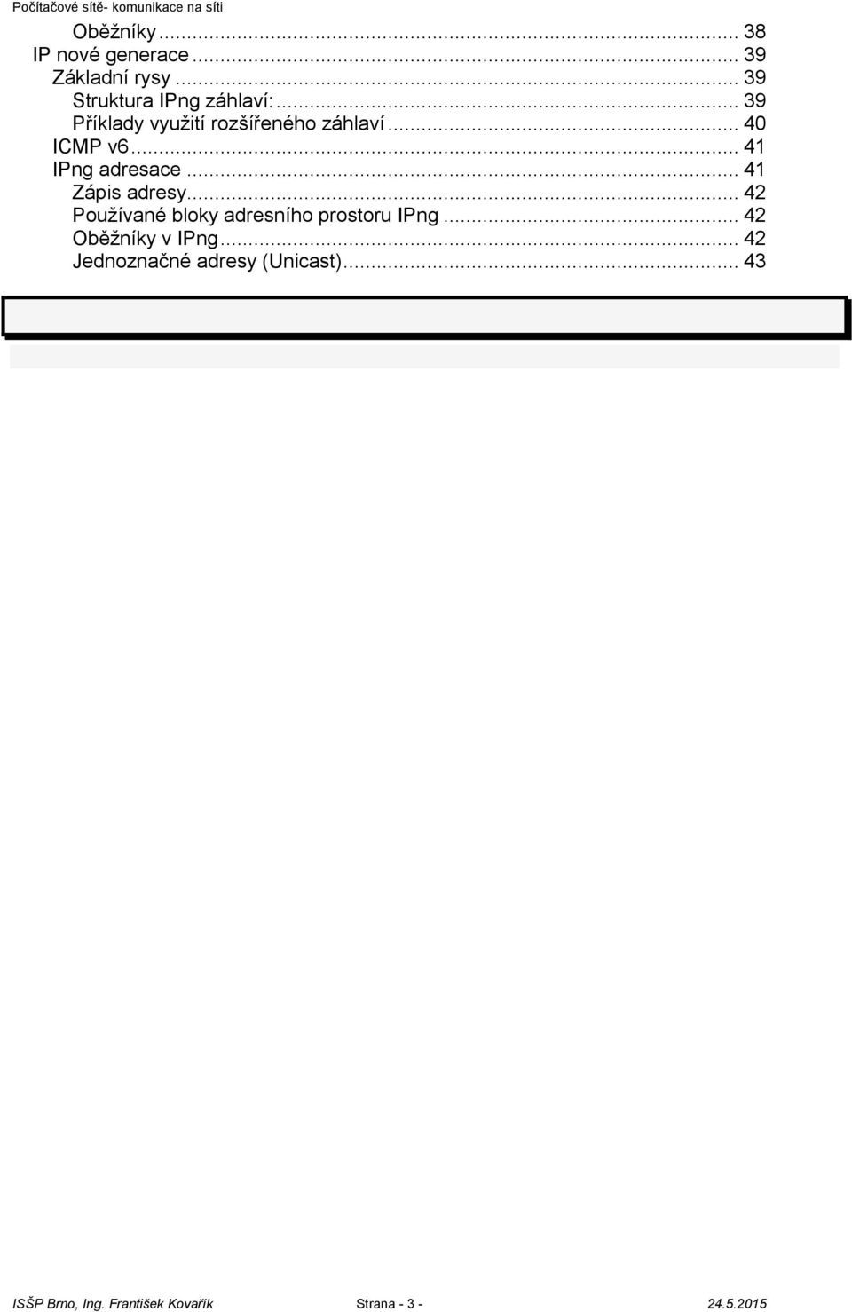 .. 41 Zápis adresy... 42 Používané bloky adresního prostoru IPng... 42 Oběžníky v IPng.