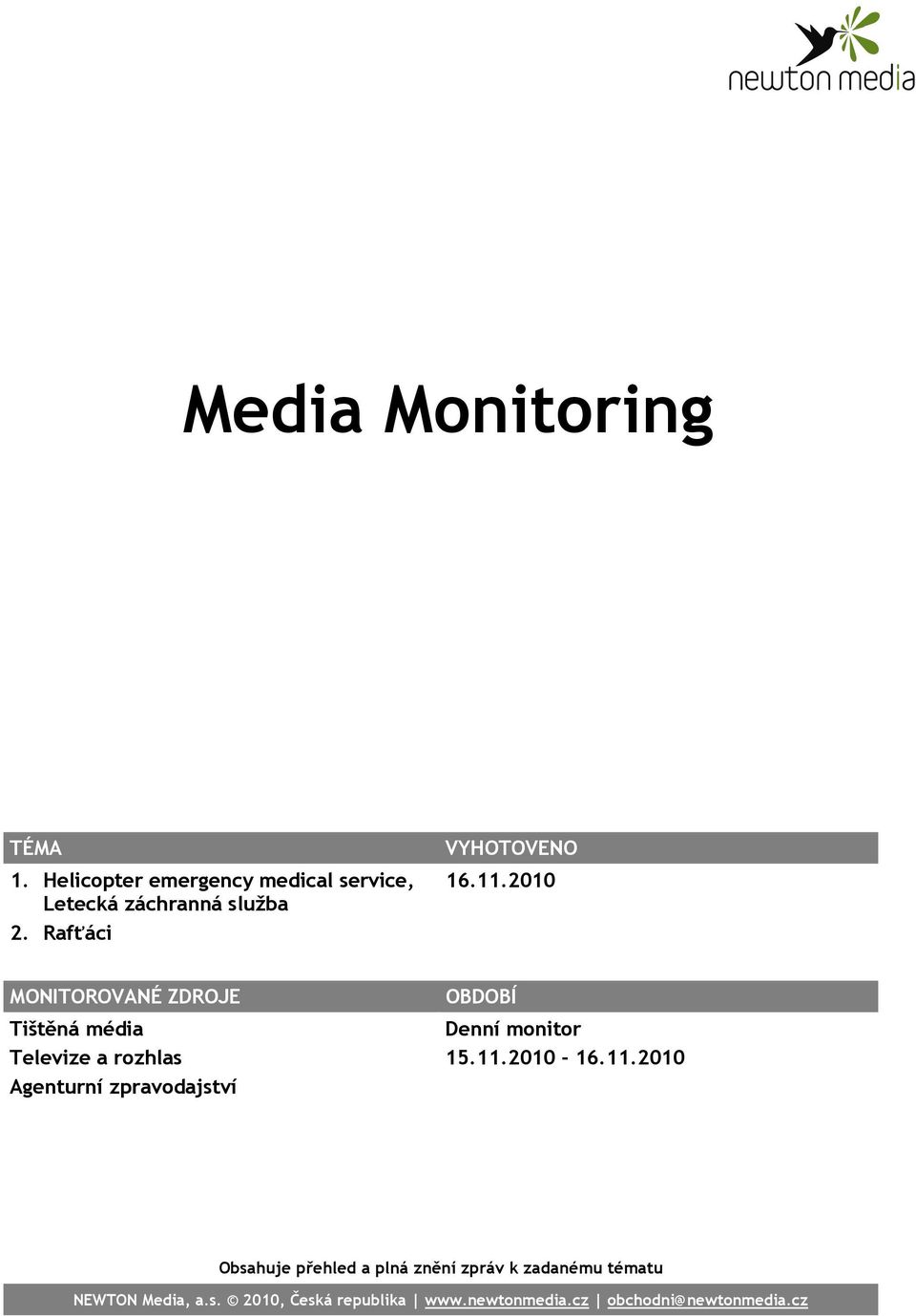 2010 MONITOROVANÉ ZDROJE Tištěná média Televize a rozhlas Agenturní zpravodajství OBDOBÍ