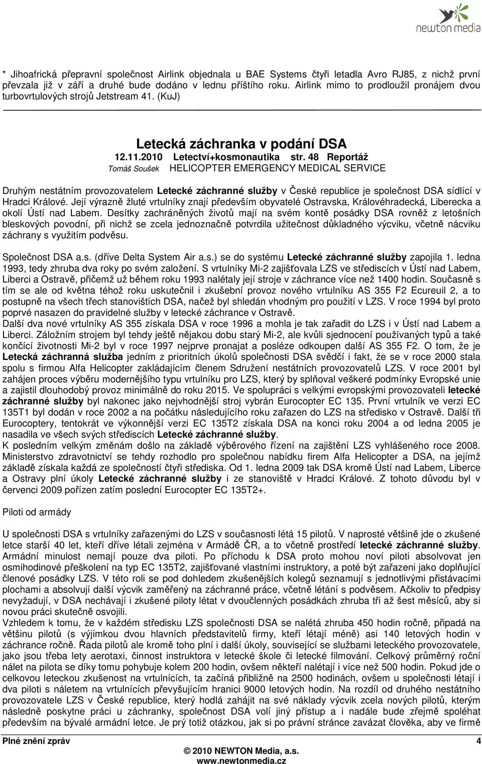48 Reportáž Tomáš Soušek HELICOPTER EMERGENCY MEDICAL SERVICE Druhým nestátním provozovatelem Letecké záchranné služby v České republice je společnost DSA sídlící v Hradci Králové.