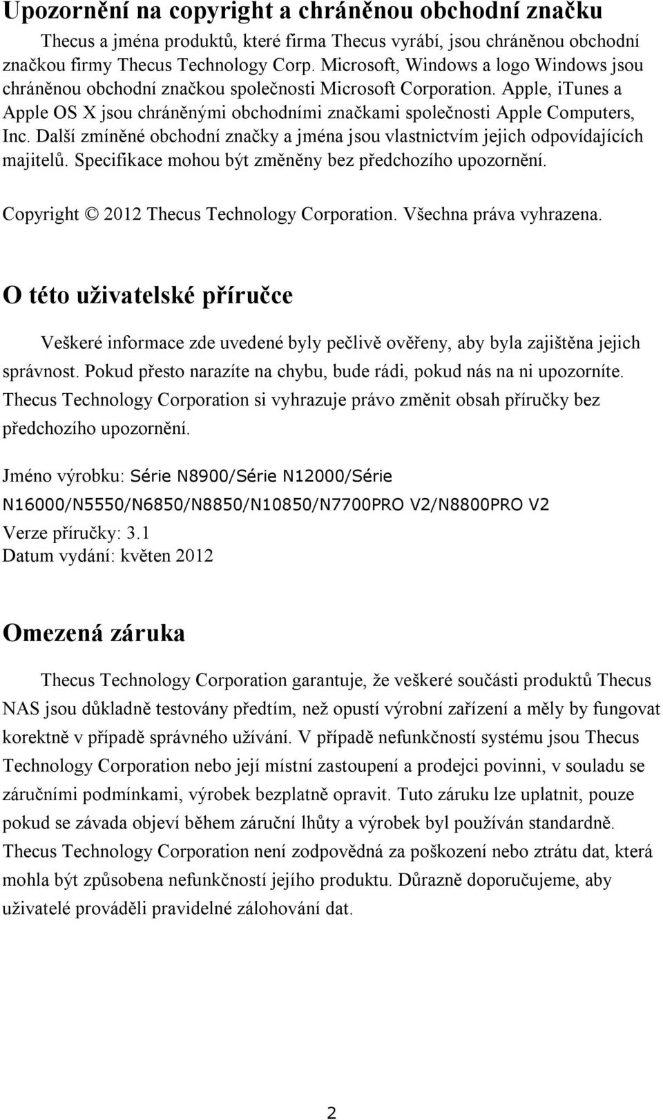 Další zmíněné obchodní značky a jména jsou vlastnictvím jejich odpovídajících majitelů. Specifikace mohou být změněny bez předchozího upozornění. Copyright 2012 Thecus Technology Corporation.