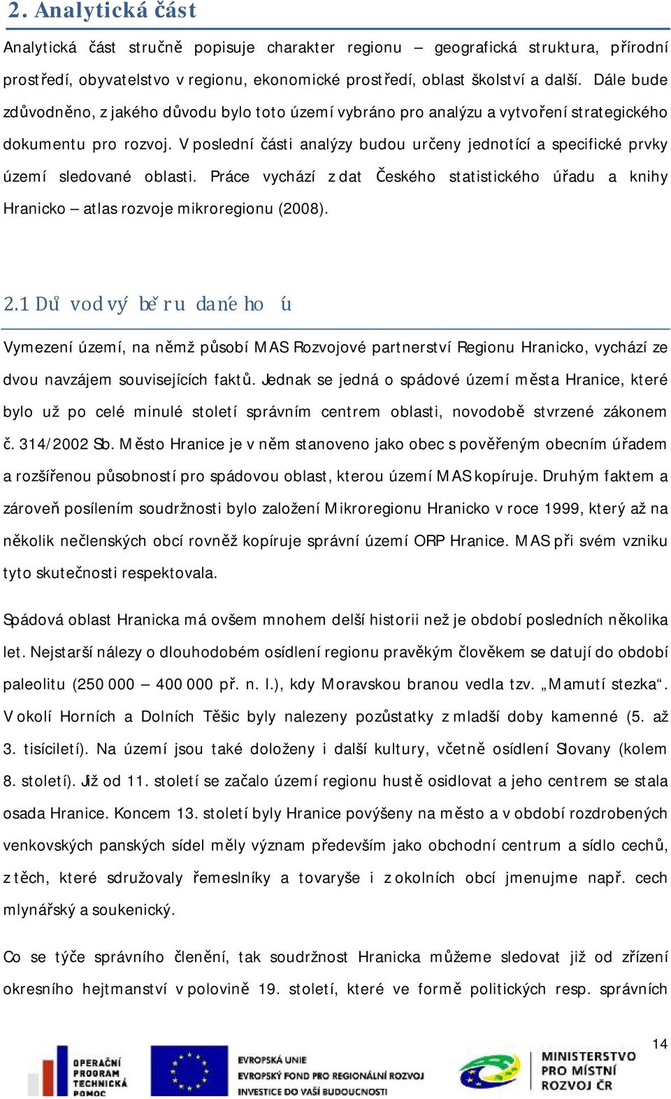 V poslední části analýzy budou určeny jednotící a specifické prvky území sledované oblasti. Práce vychází z dat Českého statistického úřadu a knihy Hranicko atlas rozvoje mikroregionu (2008). 2.