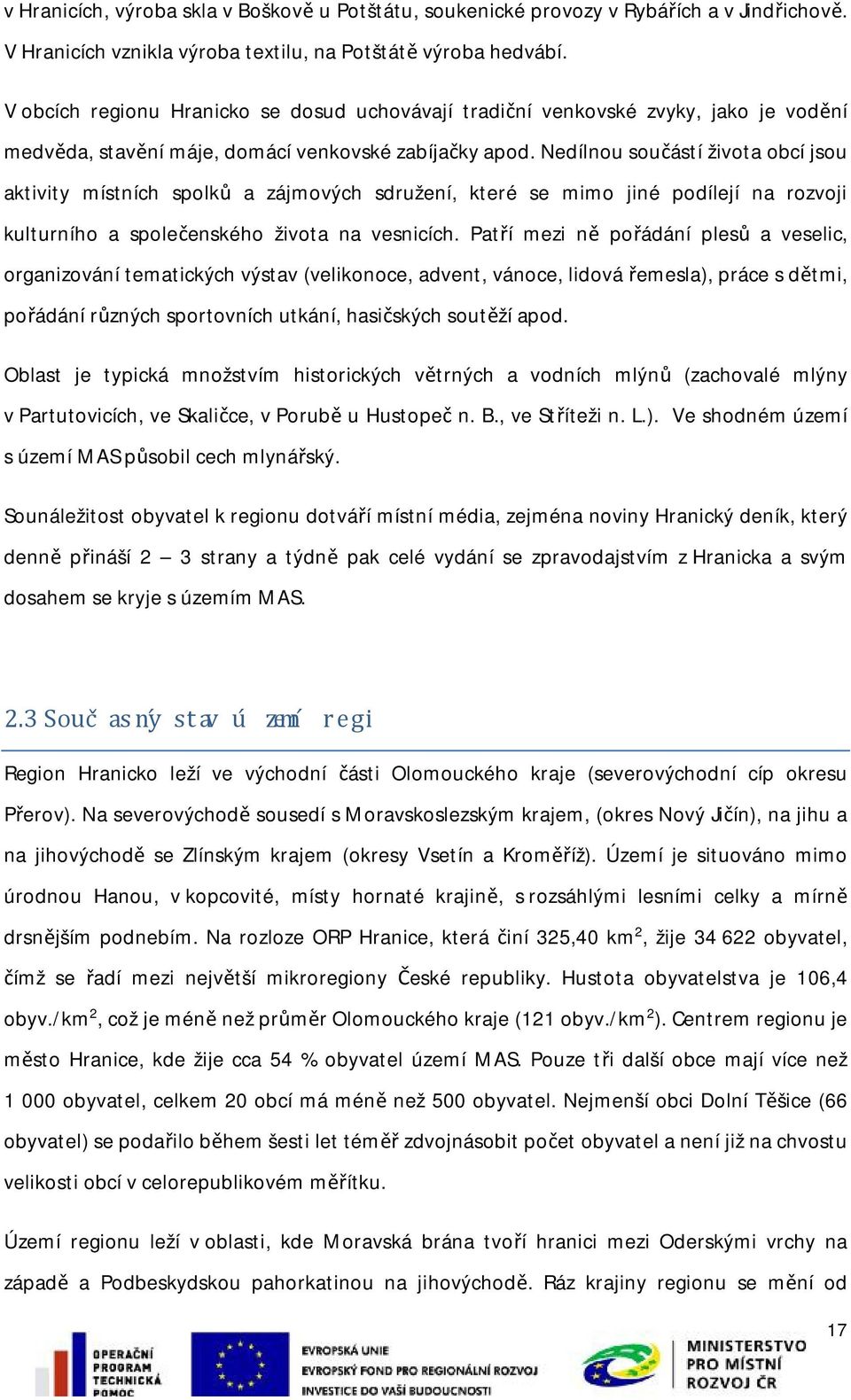 Nedílnou součástí života obcí jsou aktivity místních spolků a zájmových sdružení, které se mimo jiné podílejí na rozvoji kulturního a společenského života na vesnicích.