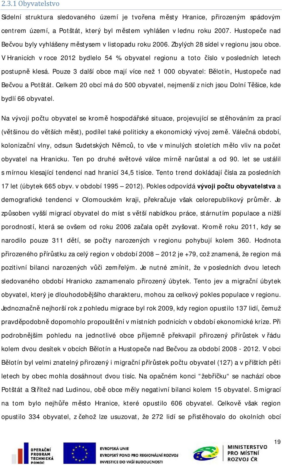 V Hranicích v roce 2012 bydlelo 54 % obyvatel regionu a toto číslo v posledních letech postupně klesá. Pouze 3 další obce mají více než 1 000 obyvatel: Bělotín, Hustopeče nad Bečvou a Potštát.