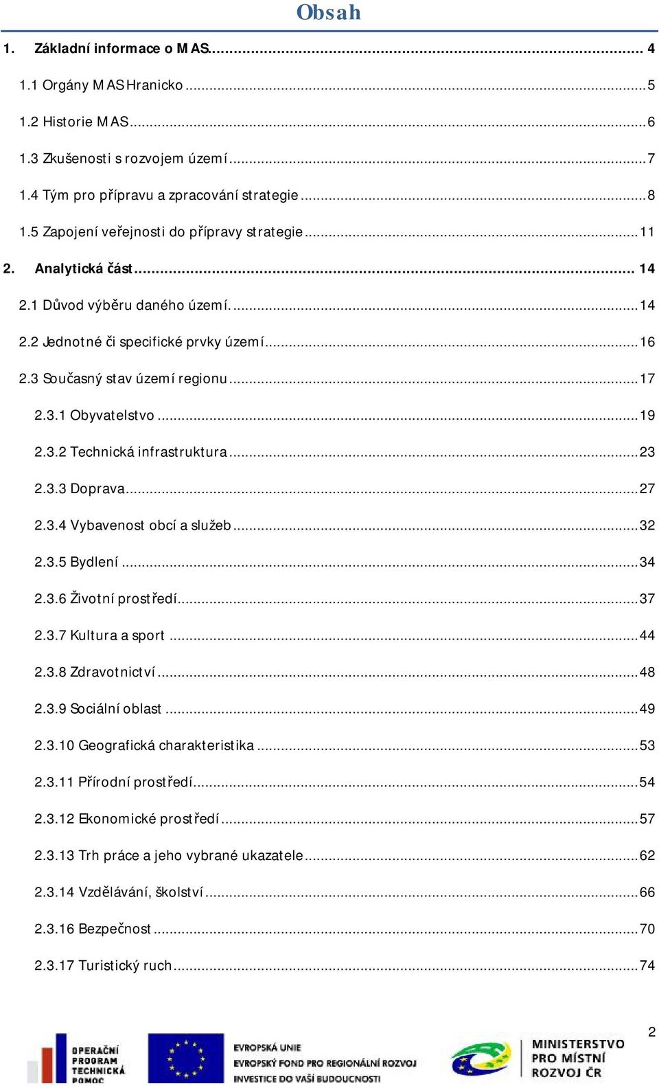 .. 19 2.3.2 Technická infrastruktura... 23 2.3.3 Doprava... 27 2.3.4 Vybavenost obcí a služeb... 32 2.3.5 Bydlení... 34 2.3.6 Životní prostředí... 37 2.3.7 Kultura a sport... 44 2.3.8 Zdravotnictví.