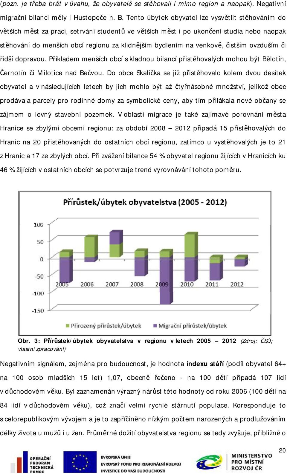 venkově, čistším ovzduším či řidší dopravou. Příkladem menších obcí s kladnou bilancí přistěhovalých mohou být Bělotín, Černotín či Milotice nad Bečvou.