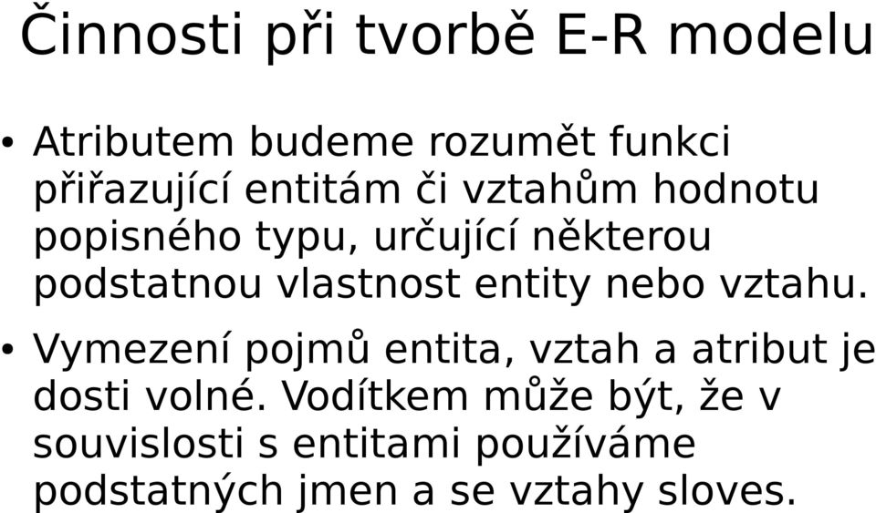 entity nebo vztahu. Vymezení pojmů entita, vztah a atribut je dosti volné.