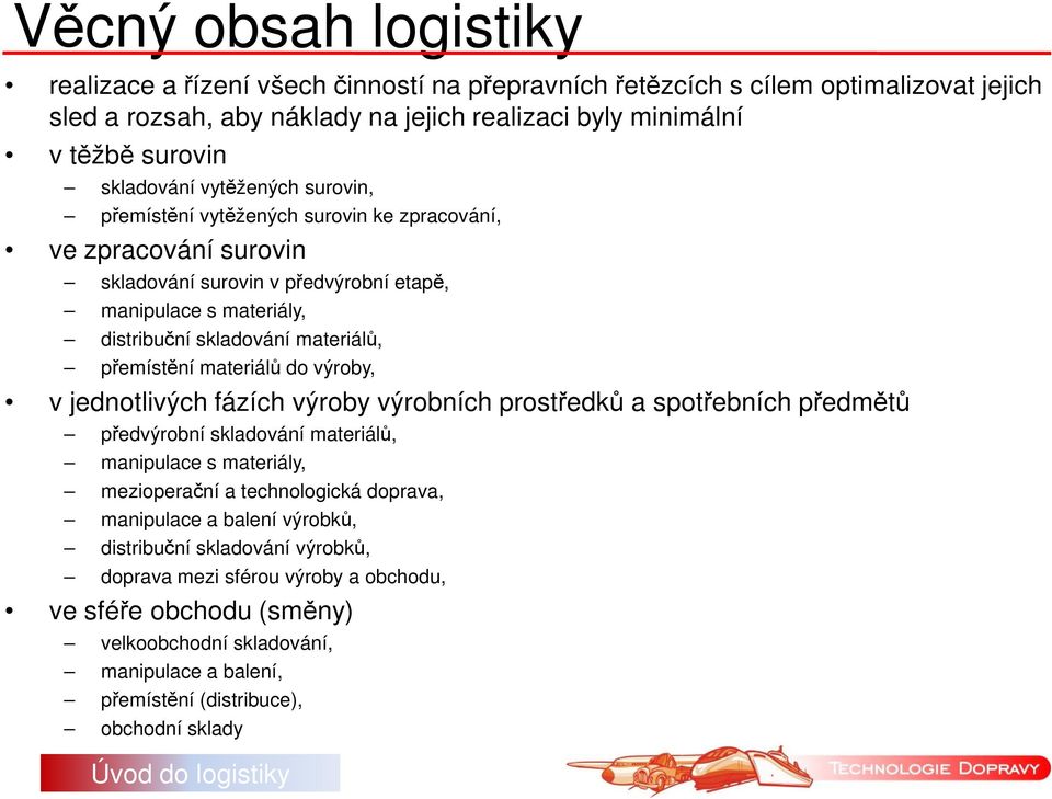 materiálů do výroby, v jednotlivých fázích výroby výrobních prostředků a spotřebních předmětů předvýrobní skladování materiálů, manipulace s materiály, mezioperační a technologická doprava,