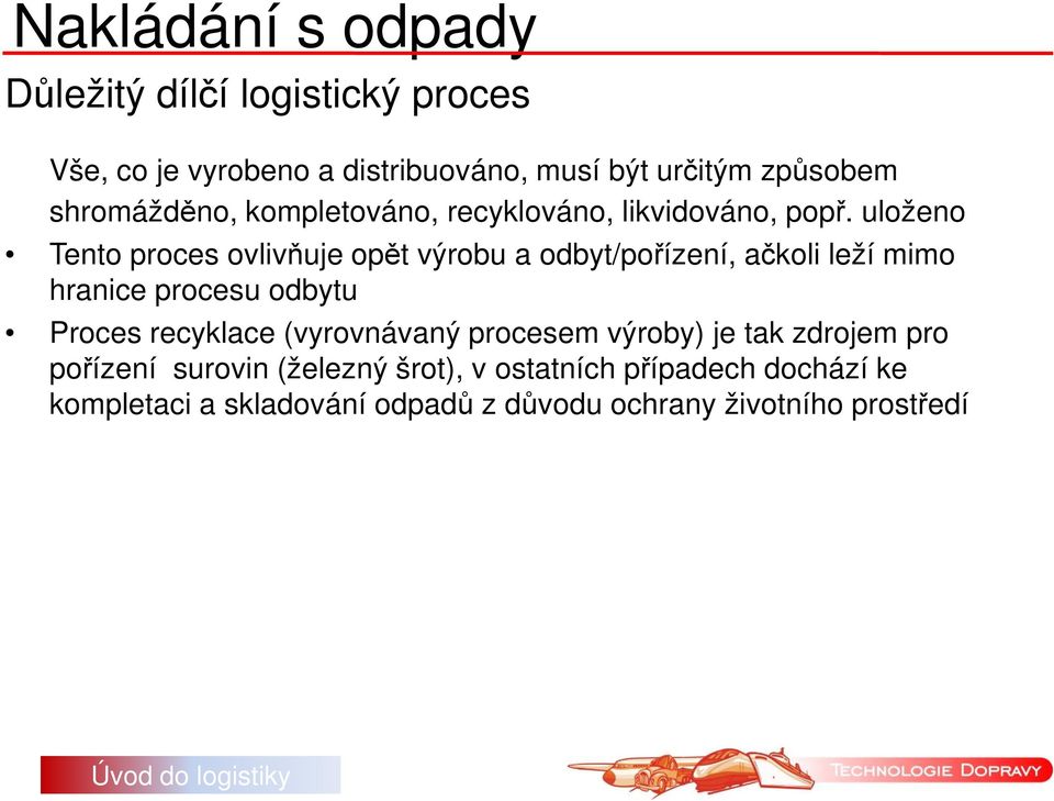 uloženo Tento proces ovlivňuje opět výrobu a odbyt/pořízení, ačkoli leží mimo hranice procesu odbytu Proces recyklace