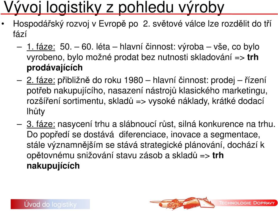 fáze: přibližně do roku 1980 hlavní činnost: prodej řízení potřeb nakupujícího, nasazení nástrojů klasického marketingu, rozšíření sortimentu, skladů => vysoké náklady,