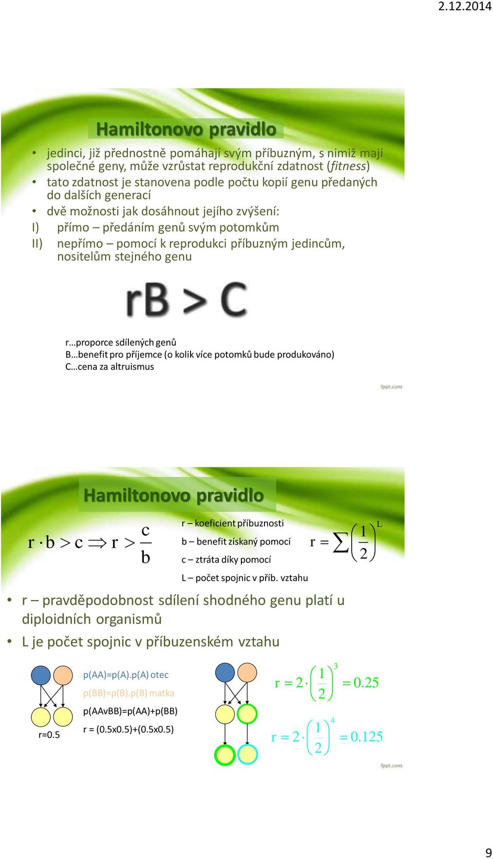 sdílených genů B benefit pro příjemce (o kolik více potomků bude produkováno) C cena za altruismus r b c r Hamiltonovo pravidlo c b r koeficient příbuznosti b benefit získaný pomocí c ztráta díky