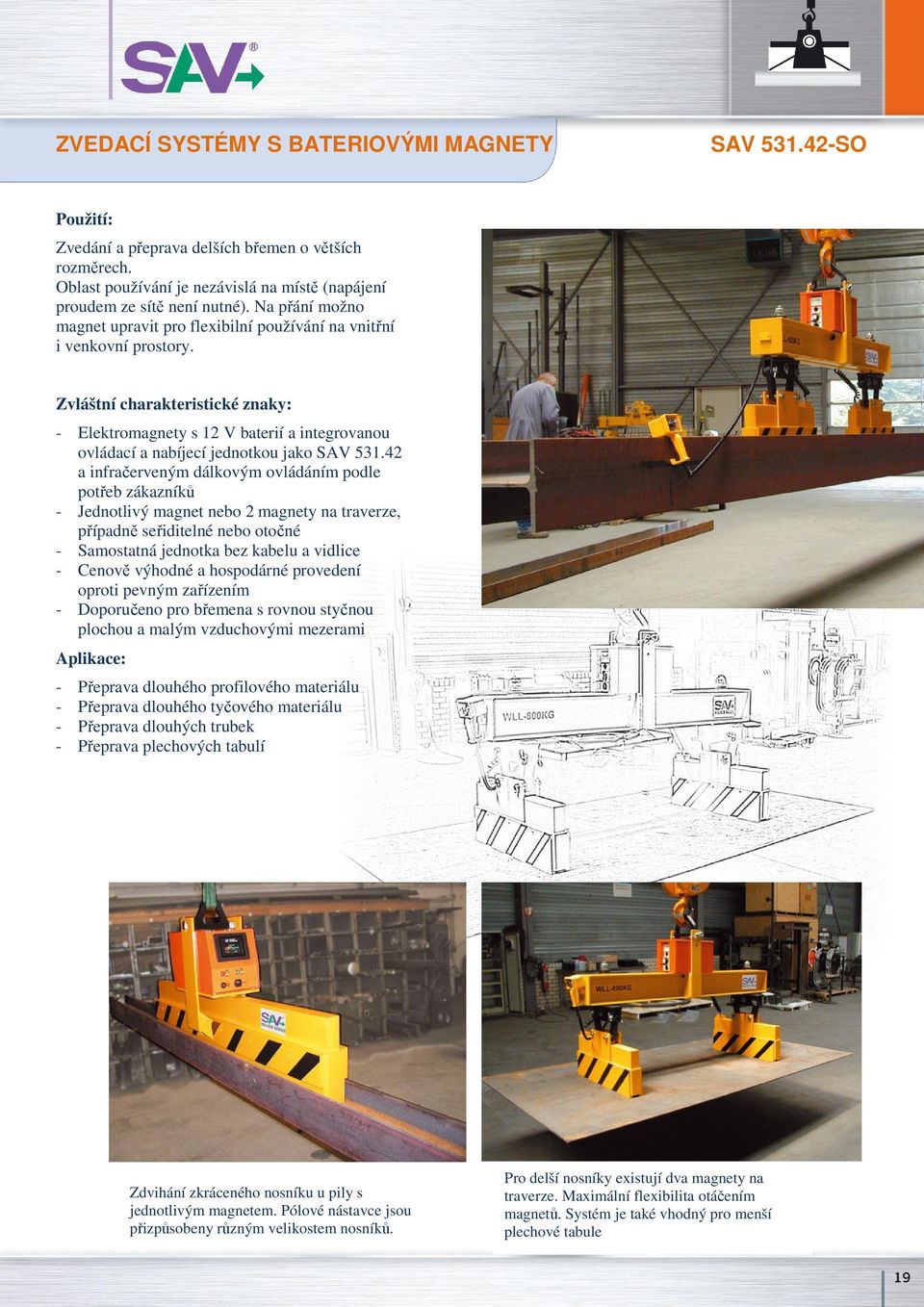 Zvláštní charakteristické znaky: - Elektromagnety s 12 V baterií a integrovanou ovládací a nabíjecí jednotkou jako SAV 531.