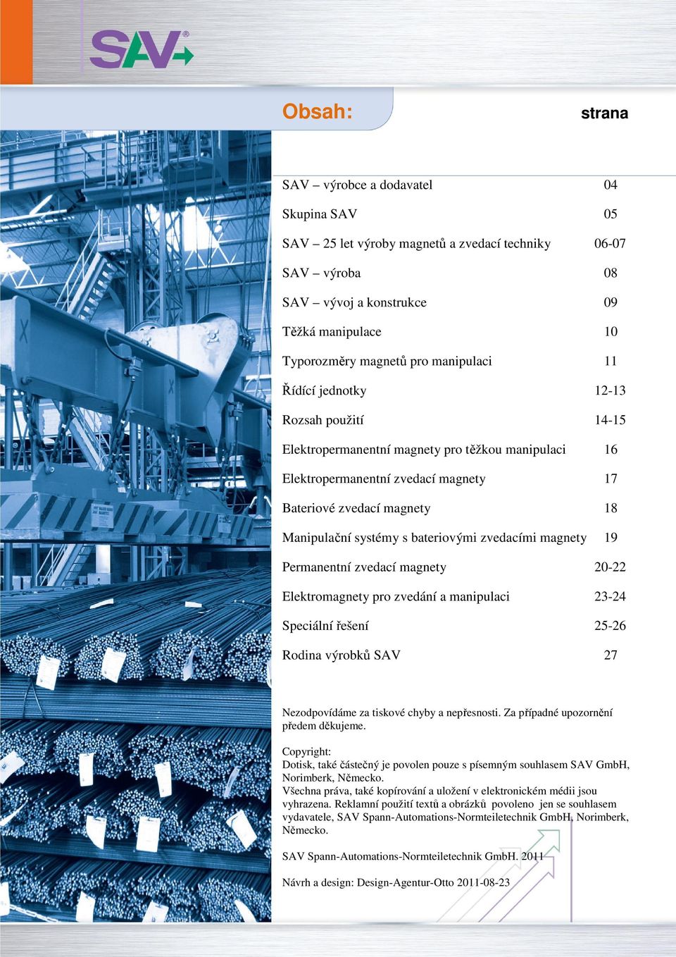 bateriovými zvedacími magnety 19 Permanentní zvedací magnety 20-22 Elektromagnety pro zvedání a manipulaci 23-24 Speciální řešení 25-26 Rodina výrobků SAV 27 Nezodpovídáme za tiskové chyby a